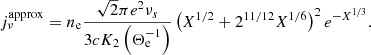 $$ \begin{aligned} j_\nu ^\mathrm{approx} =n_\mathrm{e} \frac{\sqrt{2}\pi e^2\nu _s}{3cK_2\left(\Theta _\mathrm{e} ^{-1}\right)}\left(X^{1/2}+2^{11/12}X^{1/6}\right)^2e^{-X^{1/3}}. \end{aligned} $$