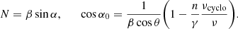 $$ \begin{aligned} N=\beta\sin{\alpha},\qquad \cos{\alpha_0}=\frac{1}{\beta\cos{\theta}}{\left({1-\frac{n}{\gamma}\frac{\nu_\mathrm{cyclo}}{\nu}}\right)}. \end{aligned} $$