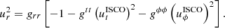 $$ \begin{aligned} u_r^2=g_{rr}\left[-1-g^{tt}\left(u_t^\mathrm{ISCO} \right)^2-g^{\phi \phi }\left(u_\phi ^\mathrm{ISCO} \right)^2\right]. \end{aligned} $$