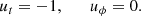 $$ \begin{aligned} u_t=-1,\qquad u_\phi=0. \end{aligned} $$