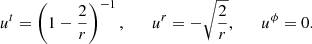 $$ \begin{aligned} u^t=\left(1-\frac{2}{r}\right)^{-1},\qquad u^r=-\sqrt{\frac{2}{r}},\qquad u^\phi =0. \end{aligned} $$