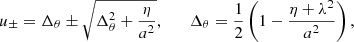$$ \begin{aligned} u_\pm =\Delta _\theta \pm \sqrt{\Delta _\theta ^2+\frac{\eta }{a^2}},\qquad \Delta _\theta =\frac{1}{2}\left(1-\frac{\eta +\lambda ^2}{a^2}\right), \end{aligned} $$