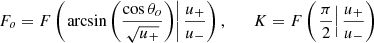 $$ \begin{aligned} F_o=F\left(\left.\arcsin \left(\frac{\cos {\theta _o}}{\sqrt{u_+}}\right)\right|\frac{u_+}{u_-}\right),\qquad K=F\left(\left.\frac{\pi }{2}\right|\frac{u_+}{u_-}\right) \end{aligned} $$