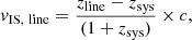 $$ \begin{aligned} { v}_{\rm IS,\ line}= \frac{z_{\rm line}-z_{\rm sys}}{(1+z_{\rm sys})} \times c ,\end{aligned} $$
