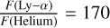 ${{F\left( {{\rm{Ly}} - \alpha } \right)} \over {F\left( {{\rm{Helium}}} \right)}} = 170$