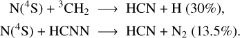 $\matrix{{{\rm{N}}\left( {^4{\rm{S}}} \right){ + ^3}{\rm{C}}{{\rm{H}}_2} \to {\rm{HCN}} + {\rm{H}}\left( {30\% } \right),} \cr {{\rm{N}}\left( {^4{\rm{S}}} \right) + {\rm{HCNN}} \to {\rm{HCN}} + {{\rm{N}}_2}\left( {13.5\% } \right).} \cr} $
