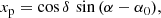 $$ \begin{aligned} x_{\rm p}&= \cos {\delta } \, \sin {(\alpha - \alpha _{0})},\end{aligned} $$