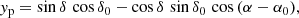 $$ \begin{aligned} y_{\rm p}&= \sin {\delta } \, \cos {\delta _{0}} - \cos {\delta } \, \sin {\delta _{0}} \, \cos {(\alpha - \alpha _{0})}, \end{aligned} $$