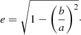 $$ \begin{aligned} e = \sqrt{1 - \left(\frac{b}{a}\right)^2}\cdot \end{aligned} $$
