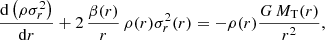 $$ \begin{aligned} \frac{\mathrm{d}\left(\rho \sigma _r^2\right)}{\mathrm{d}r} + 2\,\frac{\beta (r)}{r}\,\rho (r)\sigma _r^2(r) = -\rho (r) \frac{G\,M_{\rm T}(r)}{r^2}, \end{aligned} $$