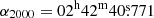 $ \alpha_{2000} = 02^{\mathrm{h}}42^{\mathrm{m}}40{{\overset{\text{s}}{.}}}771 $