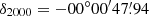 $ \delta_{2000} = -00^\circ00^{\prime}47{{\overset{\prime}{.}}}94 $