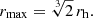 $$ \begin{aligned} r_{\mathrm{max} } = \root 3 \of {2}\,r_{\mathrm{h} }. \end{aligned} $$