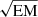 $ \sqrt{\mathrm{EM}} $