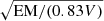 $ \sqrt{\mathrm{EM}/(0.83V)} $