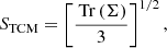 $$ \begin{aligned} S_{\rm TCM} = \left[ \frac{ {{\,\mathrm{Tr}\,}}(\mathbf {\Sigma} )}{3} \right]^{1/2}, \end{aligned} $$