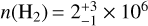 $n\left( {{{\rm{H}}_2}} \right) = 2_{ - 1}^{ + 3} \times {10^6}$