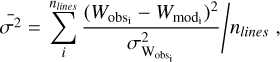 ${{\bar \sigma }^2} = {{\sum\limits_i^{{n_{lines}}} {{{{{\left( {{W_{{\rm{ob}}{{\rm{s}}_{\rm{i}}}}} - {W_{{\rm{mo}}{{\rm{d}}_{\rm{i}}}}}} \right)}^2}} \over {\sigma _{{{\rm{W}}_{{\rm{ob}}{{\rm{s}}_{\rm{i}}}}}}^2}}} } \mathord{\left/{\vphantom {{\sum\limits_i^{{n_{lines}}} {{{{{\left( {{W_{{\rm{ob}}{{\rm{s}}_{\rm{i}}}}} - {W_{{\rm{mo}}{{\rm{d}}_{\rm{i}}}}}} \right)}^2}} \over {\sigma _{{{\rm{W}}_{{\rm{ob}}{{\rm{s}}_{\rm{i}}}}}}^2}}} } {{n_{lines}},}}} \right.\kern-\nulldelimiterspace} {{n_{lines}},}}$