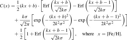 $$ \begin{aligned} C(x)&= \frac{1}{2}(kx+b) \cdot \left[\mathrm{Erf} \left(\frac{kx+b}{\sqrt{2}k\sigma } \right) - \mathrm{Erf} \left(\frac{kx+b-1}{\sqrt{2}k\sigma } \right) \right] \nonumber \\&\quad + \frac{k\sigma }{\sqrt{2\pi }}\left[\exp {\left(-\frac{(kx+b)^2}{2k^2\sigma ^2}\right)} - \exp {\left(-\frac{(kx+b-1)^2}{2k^2\sigma ^2}\right)}\right]\nonumber \\&\quad + \frac{1}{2}\left[1 + \mathrm{Erf} \left(\frac{kx+b-1}{\sqrt{2}k\sigma }\right)\right], \quad \text{ where} \quad x=\mathrm{[Fe/H].} \end{aligned} $$