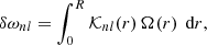 $$ \begin{aligned} \delta \omega _{nl}=\int _0^R\mathcal{K} _{nl}(r)\,\Omega (r)\,\text{ d}r, \end{aligned} $$