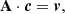 $$ \begin{aligned} \mathbf A \cdot \boldsymbol{c}=\boldsymbol{v}, \end{aligned} $$