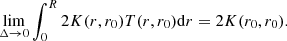 $$ \begin{aligned} \lim _{\Delta \rightarrow 0}\int _0^R2K(r,r_0)T(r,r_0)\mathrm{d}r=2K(r_0,r_0). \end{aligned} $$