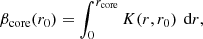 $$ \begin{aligned} \beta _\text{core}(r_0)&=\int _0^{r_\text{core}}K(r,r_0)\,\text{ d}r,\end{aligned} $$