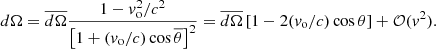 $$ \begin{aligned} d\Omega = \overline{d\Omega } \frac{1-v_{\rm o}^2/c^2}{\left[1+ (v_{\rm o}/c) \cos \overline{\theta }\right]^2} = \overline{d\Omega } \left[1 - 2 (v_{\rm o}/c) \cos \theta \right] + \mathcal{O} (v^2). \end{aligned} $$