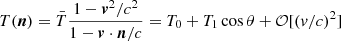 $$ \begin{aligned} T(\boldsymbol{n}) = \bar{T} \frac{1 - \boldsymbol{v}^2/c^2}{1 - \boldsymbol{v}\cdot \boldsymbol{n}/c} = T_0 + T_1 \cos \theta + \mathcal{O} [(v/c)^2]\end{aligned} $$