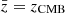 $ \bar{z} = z_{\mathrm{CMB}} $