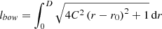 $$ \begin{aligned} l_{bow}=\int _{0}^{D}\sqrt{4C^2\left(r-r_0\right)^2+1}\,\mathrm{d} r \end{aligned} $$