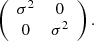 $ \left(\begin{array}{cc} \sigma ^{2}&0 \\ 0&\sigma ^{2} \\ \end{array}\right). $