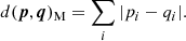 $$ \begin{aligned} d(\boldsymbol{p},\boldsymbol{q})_{\rm M} = \sum _i |p_i-q_i|. \end{aligned} $$