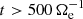 $ t > 500\,\Omega^{-1}_{\mathrm{e}} $
