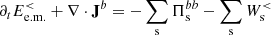 $$ \begin{aligned}&\partial _t E^{ < }_{\rm e.m.}+\nabla \cdot \mathbf J ^b =-\sum _{\rm s}\Pi ^{bb}_{\rm s}-\sum _{\rm s} W^{ < }_{\rm s} \end{aligned} $$