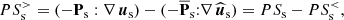 $$ \begin{aligned}&PS^>_{\rm s}=(-\mathbf P _{\rm s}:\nabla \,\boldsymbol{u}_{\rm s})-(-\overline{\mathbf{P }}_{\rm s}{:}\nabla \,\widehat{\boldsymbol{u}}_{\rm s})=PS_{\rm s}-PS_{\rm s}^ < , \end{aligned} $$