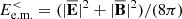 $ E^{ < }_{\mathrm{e.m.}} = (|\overline{\mathbf{E}}|^2+|\overline{\mathbf{B}}|^2)/(8\pi) $