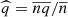 $ \widehat{q} = \overline{nq}/\overline{n} $