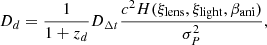 $$ \begin{aligned} D_{d}=\frac{1}{1+z_d}D_{\Delta t}\frac{c^2H(\mathbf \xi _{\rm lens},\mathbf \xi _{\rm light},\beta _{\rm ani})}{\sigma ^2_P}, \end{aligned} $$