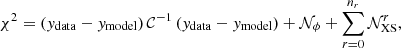 $$ \begin{aligned} \chi ^2 = (y_{\rm data}-y_{\rm model})\,\mathcal{C} ^{-1}\,(y_{\rm data}-y_{\rm model}) + \mathcal{N} _\phi + \sum _{r=0}^{n_r}\mathcal{N} ^r_{\rm XS}, \end{aligned} $$