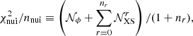 $$ \begin{aligned} \chi ^2_{\rm nui}/{n_{\rm nui}} \equiv \left(\mathcal{N} _\phi + \sum _{r=0}^{n_r}\mathcal{N} ^{r}_{\rm XS}\right)/(1+n_r), \end{aligned} $$