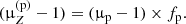$$ \begin{aligned} (\upmu _Z^{(\mathrm{p})}-1) = (\upmu _{\rm p}-1)\times f_{\rm p}. \end{aligned} $$