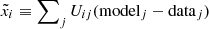 $ \tilde{x}_{i} \equiv \sum\nolimits_j U_{ij} (\mathrm{model}_j-\mathrm{data}_j) $