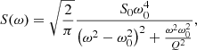 $$ \begin{aligned} S(\omega ) = \sqrt{\frac{2}{\pi }} \frac{S_0 \omega ^4_0}{\left(\omega ^2 - \omega ^2_0\right)^2 + \frac{\omega ^2\omega ^2_0}{Q^2}}, \end{aligned} $$