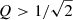 $ Q > 1/\sqrt{2} $
