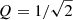 $ Q = 1/\sqrt{2} $