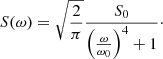 $$ \begin{aligned} S(\omega ) = \sqrt{\frac{2}{\pi }} \frac{S_0}{\left(\frac{\omega }{\omega _0}\right)^4 + 1}\cdot \end{aligned} $$