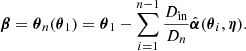 $$ \begin{aligned} \boldsymbol{\beta } = {\boldsymbol{\theta }}_{n}({\boldsymbol{\theta }}_1) = {\boldsymbol{\theta }}_{1} - \sum _{i=1}^{n-1} \frac{D_{\mathrm{in}}}{D_n} {\hat{\boldsymbol{\alpha }}} ({\boldsymbol{\theta }}_i, {\boldsymbol{\eta }}). \end{aligned} $$