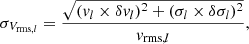 $$ \begin{aligned} \sigma _{V_{\mathrm{rms},l}} = \frac{\sqrt{(v_l\times \delta v_l)^2 + (\sigma _l \times \delta \sigma _l)^2}}{v_{\mathrm{rms},l}}, \end{aligned} $$