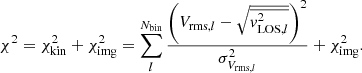 $$ \begin{aligned} \chi ^2 = \chi _{\rm kin}^2 + \chi _{\rm img}^2 = \sum _l^{N_{\rm bin}} \frac{\left(V_{\mathrm{rms}, l}-\sqrt{\overline{v^2_{{\mathrm{LOS},l}}}}\right)^2}{\sigma ^2_{V_{\mathrm{rms},l}}} + \chi _{\rm img}^2. \end{aligned} $$